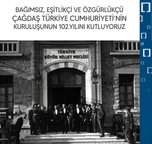 BAĞIMSIZ, EŞİTLİKÇİ VE ÖZGÜRLÜKÇÜ 
ÇAĞDAŞ TÜRKİYE CUMHURİYETİ’NİN KURULUŞUNUN 102.YILINI KUTLUYORUZ
